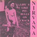 Nirvana cover art: Life's Like Pit-bulls on crack