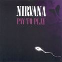 Nirvana cover art: Pay to Play